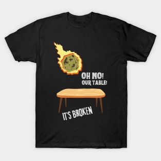 Oh no our table its broken meteor T-Shirt